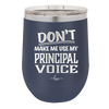 Don't Make Me Use My Principal Voice - Laser Engraved Stainless Steel Drinkware - 1536 -