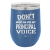 Don't Make Me Use My Principal Voice - Laser Engraved Stainless Steel Drinkware - 1536 -