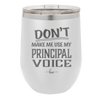 Don't Make Me Use My Principal Voice - Laser Engraved Stainless Steel Drinkware - 1536 -
