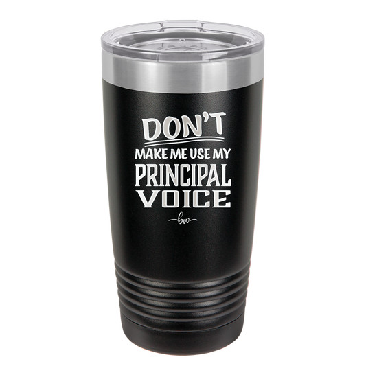 Don't Make Me Use My Principal Voice - Laser Engraved Stainless Steel Drinkware - 1536 -