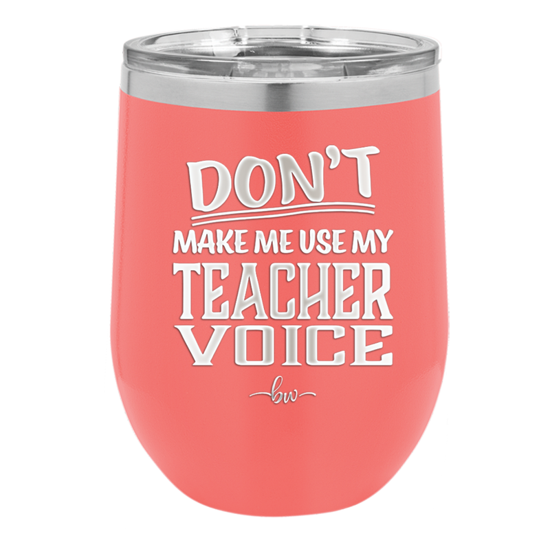 Don't Make Me Use My Teacher Voice - Laser Engraved Stainless Steel Drinkware - 1537 -