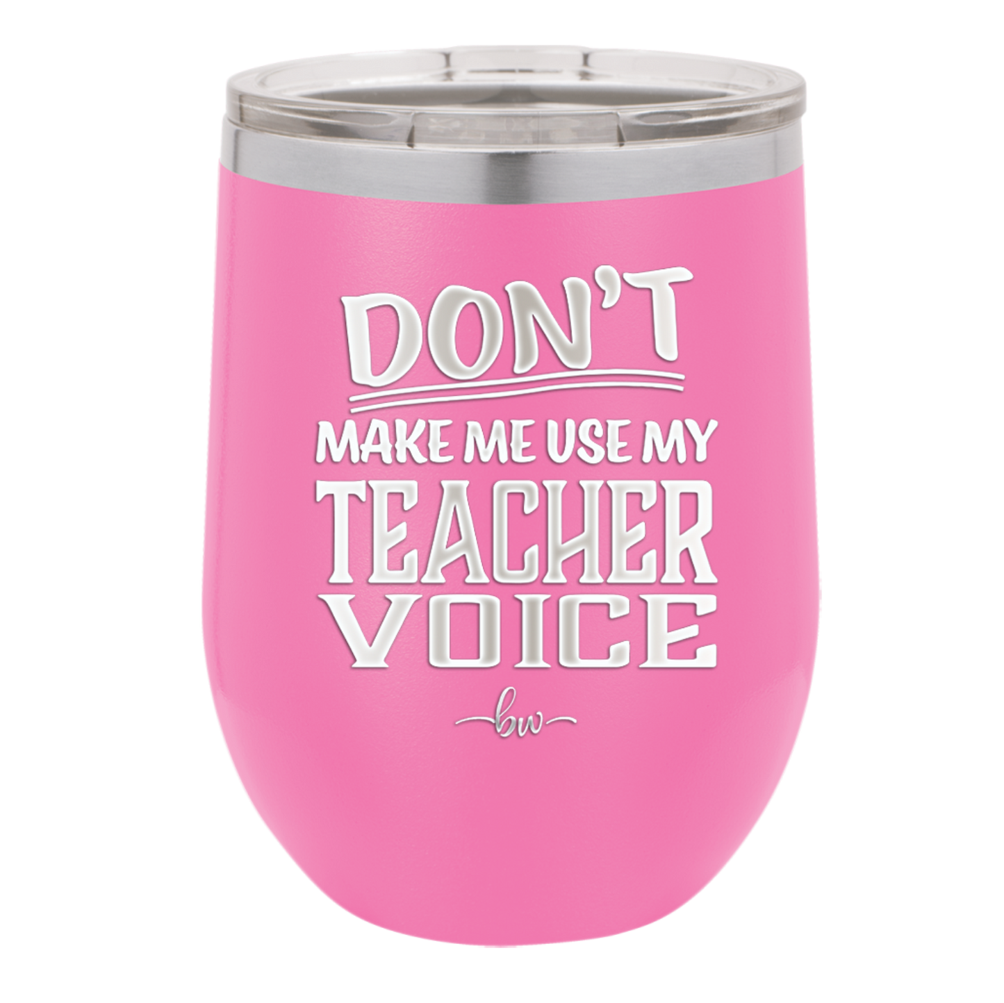 Don't Make Me Use My Teacher Voice - Laser Engraved Stainless Steel Drinkware - 1537 -