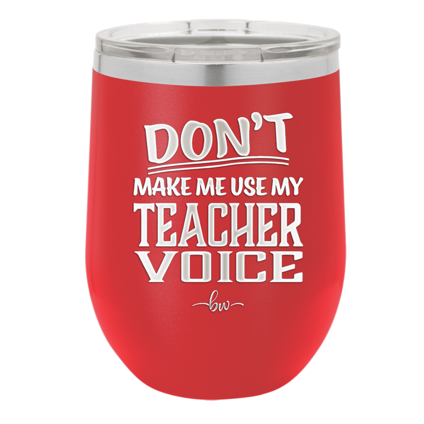 Don't Make Me Use My Teacher Voice - Laser Engraved Stainless Steel Drinkware - 1537 -