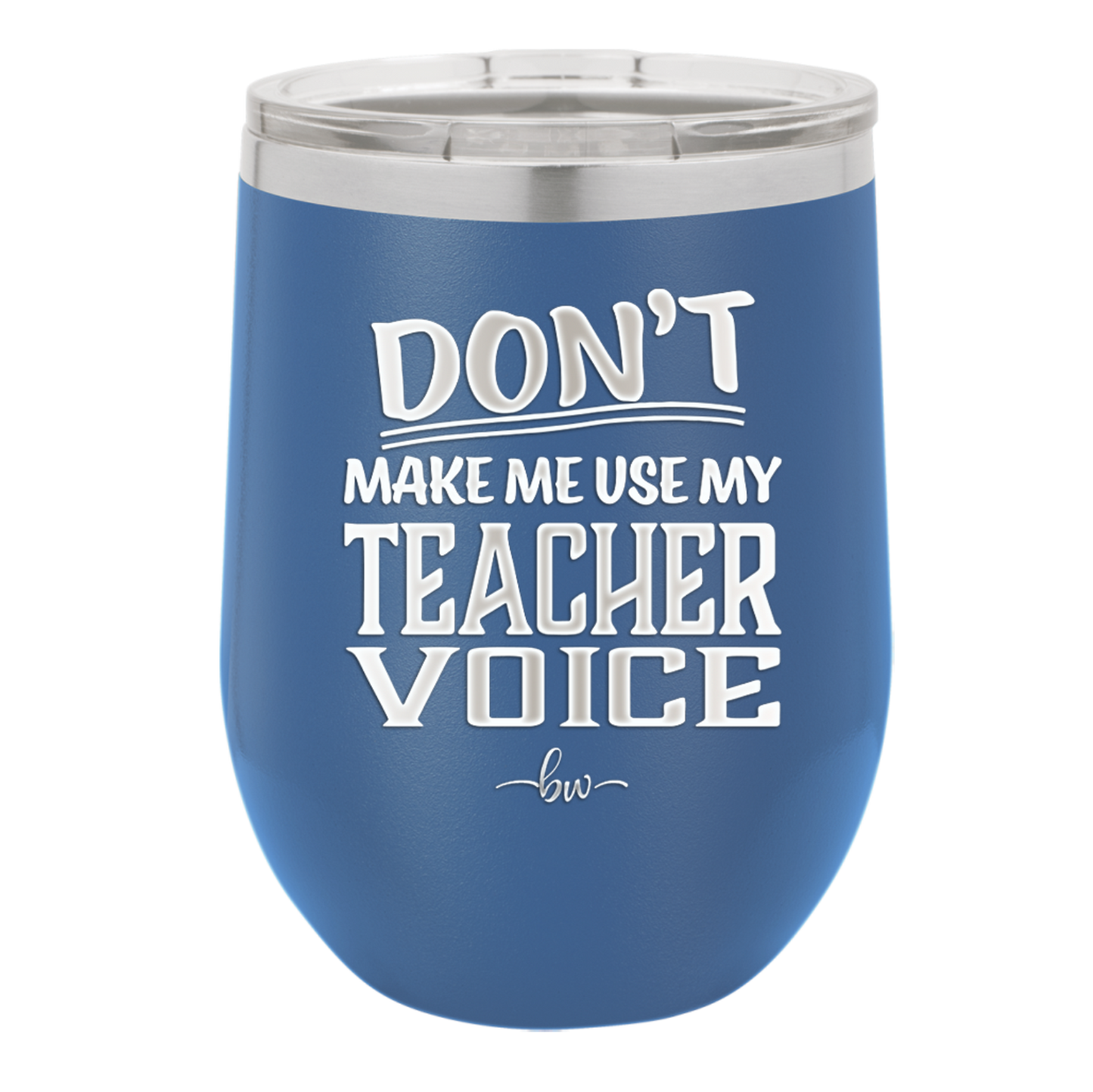 Don't Make Me Use My Teacher Voice - Laser Engraved Stainless Steel Drinkware - 1537 -