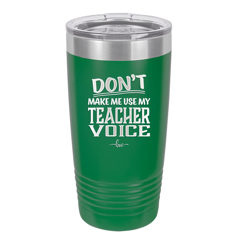 Don't Make Me Use My Teacher Voice - Laser Engraved Stainless Steel Drinkware - 1537 -