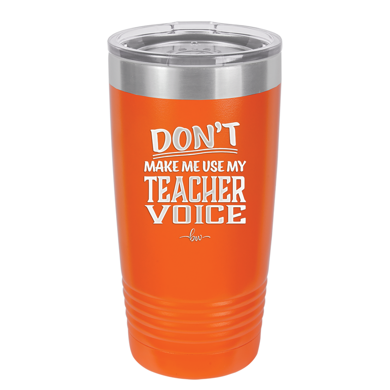 Don't Make Me Use My Teacher Voice - Laser Engraved Stainless Steel Drinkware - 1537 -