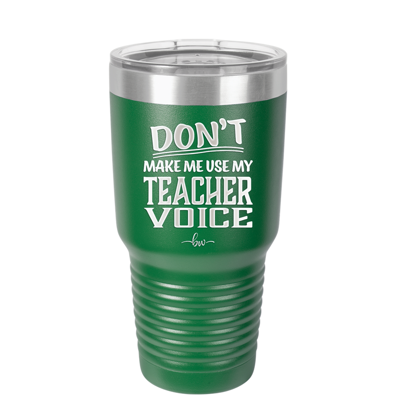 Don't Make Me Use My Teacher Voice - Laser Engraved Stainless Steel Drinkware - 1537 -