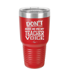 Don't Make Me Use My Teacher Voice - Laser Engraved Stainless Steel Drinkware - 1537 -