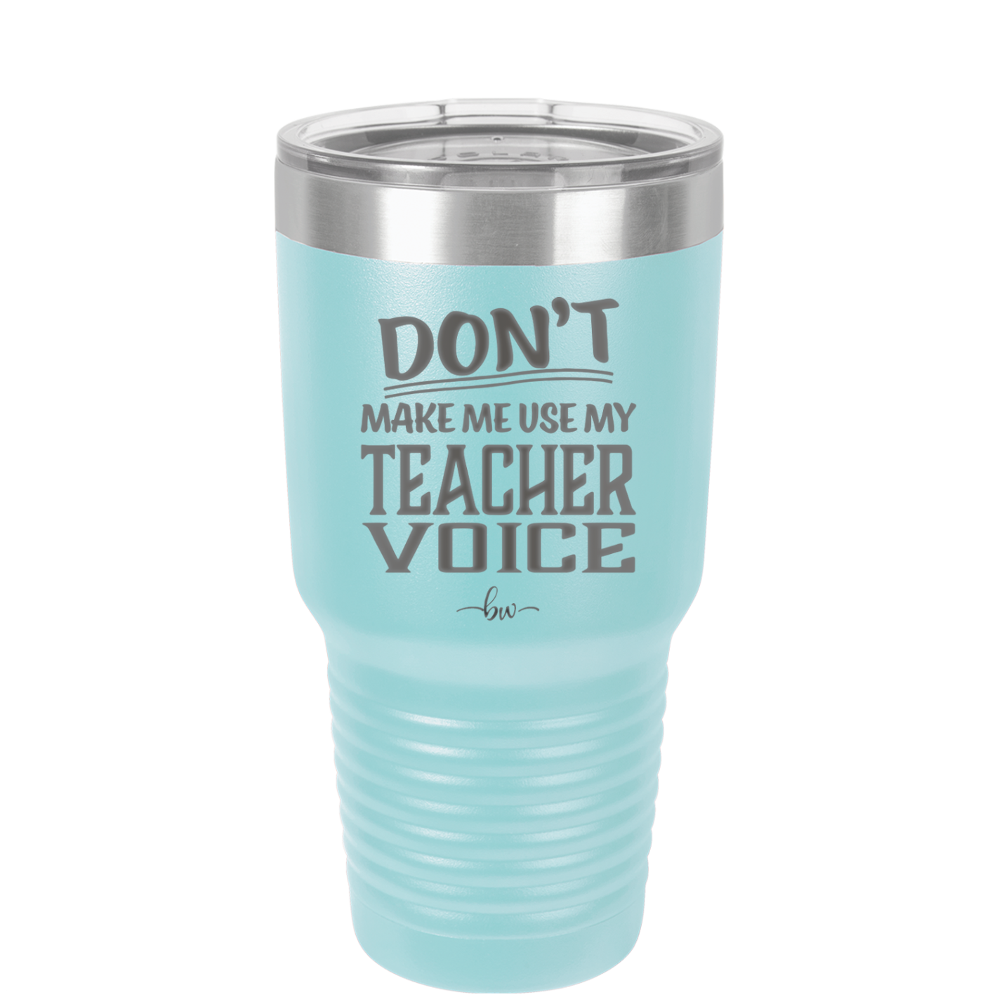 Don't Make Me Use My Teacher Voice - Laser Engraved Stainless Steel Drinkware - 1537 -