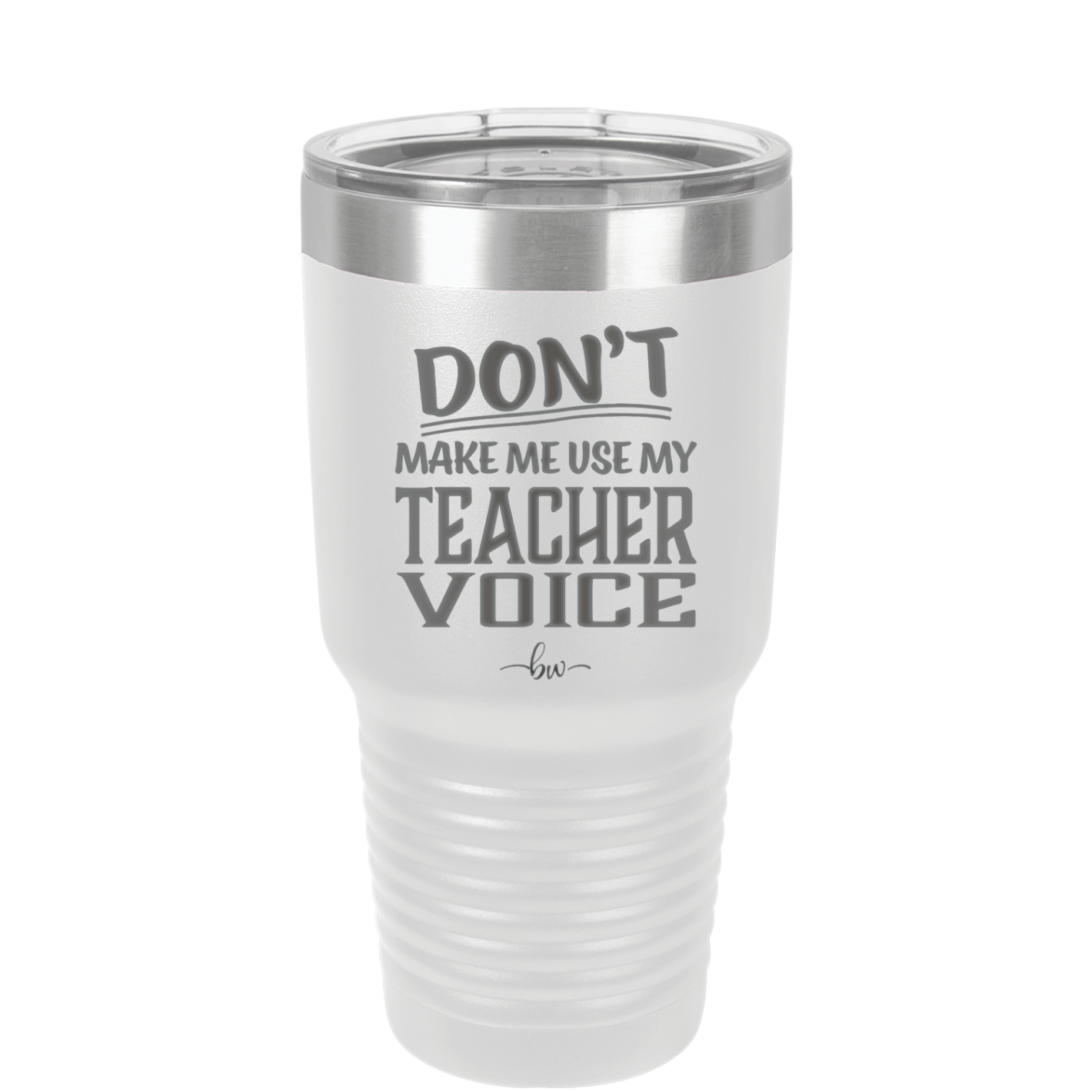 Don't Make Me Use My Teacher Voice - Laser Engraved Stainless Steel Drinkware - 1537 -
