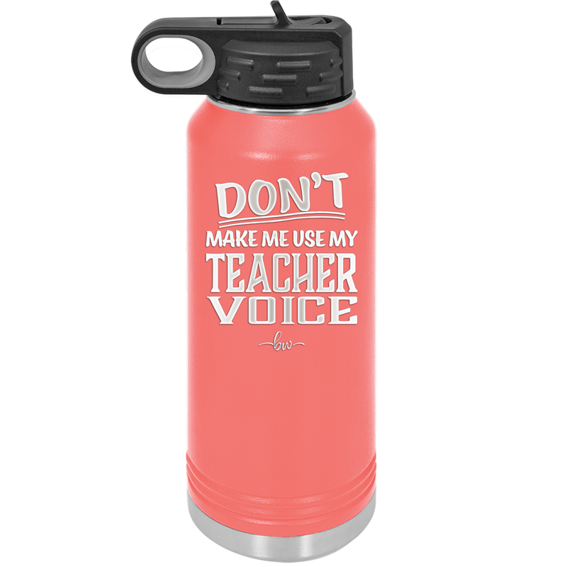 Don't Make Me Use My Teacher Voice - Laser Engraved Stainless Steel Drinkware - 1537 -