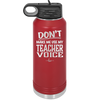 Don't Make Me Use My Teacher Voice - Laser Engraved Stainless Steel Drinkware - 1537 -