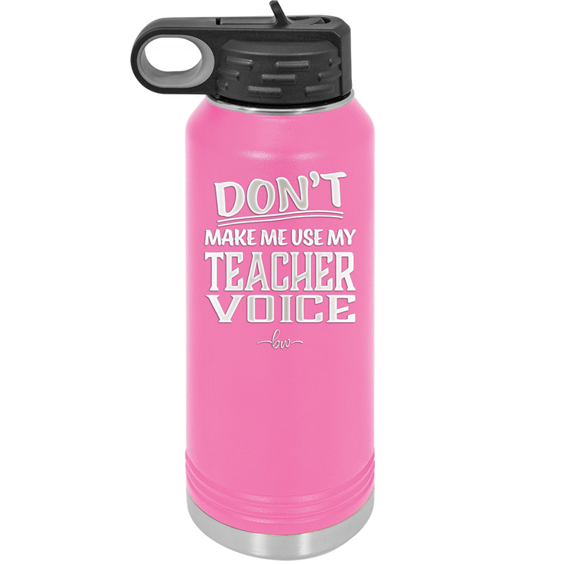 Don't Make Me Use My Teacher Voice - Laser Engraved Stainless Steel Drinkware - 1537 -