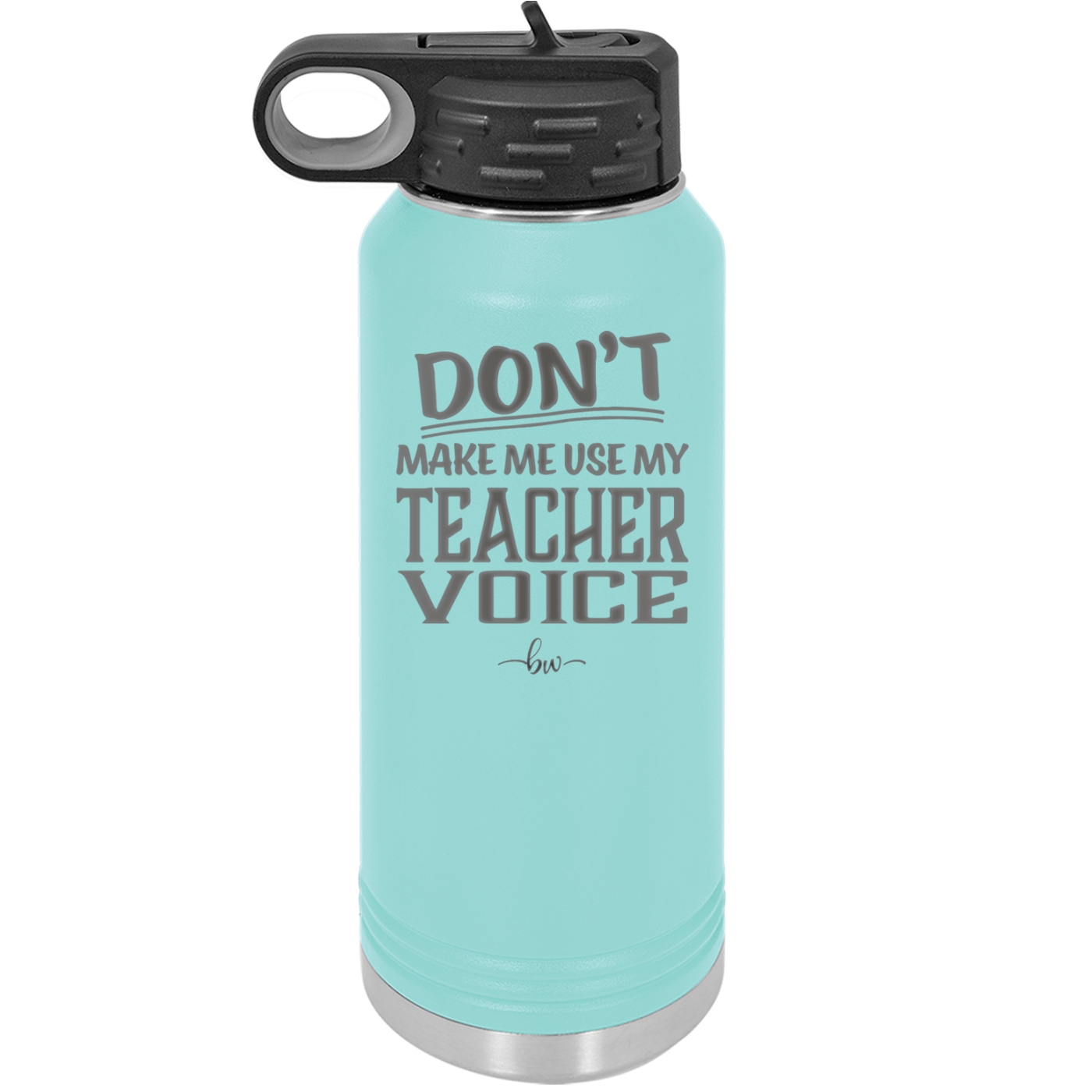 Don't Make Me Use My Teacher Voice - Laser Engraved Stainless Steel Drinkware - 1537 -