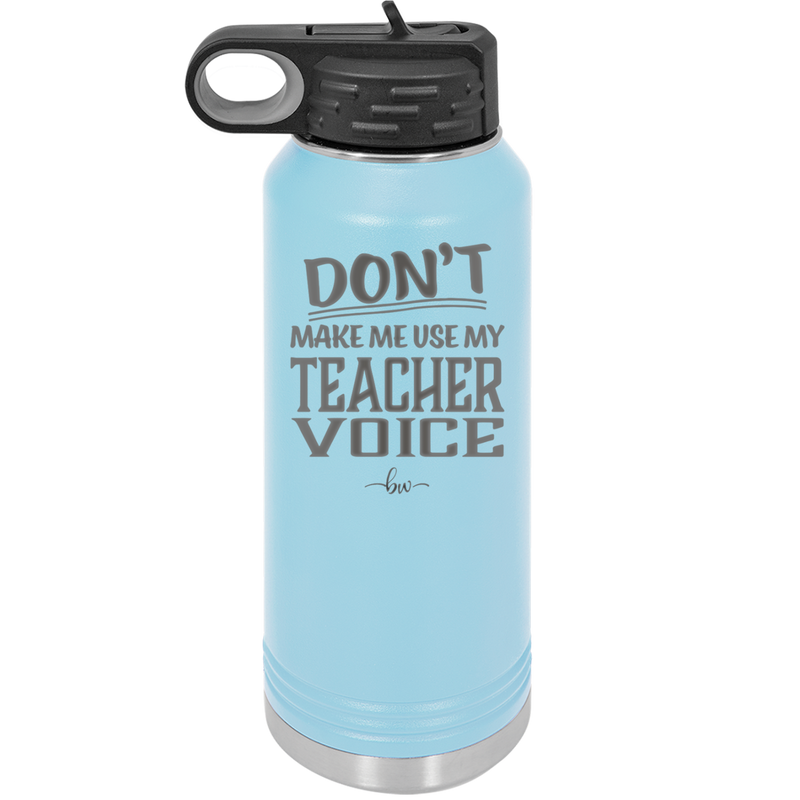 Don't Make Me Use My Teacher Voice - Laser Engraved Stainless Steel Drinkware - 1537 -