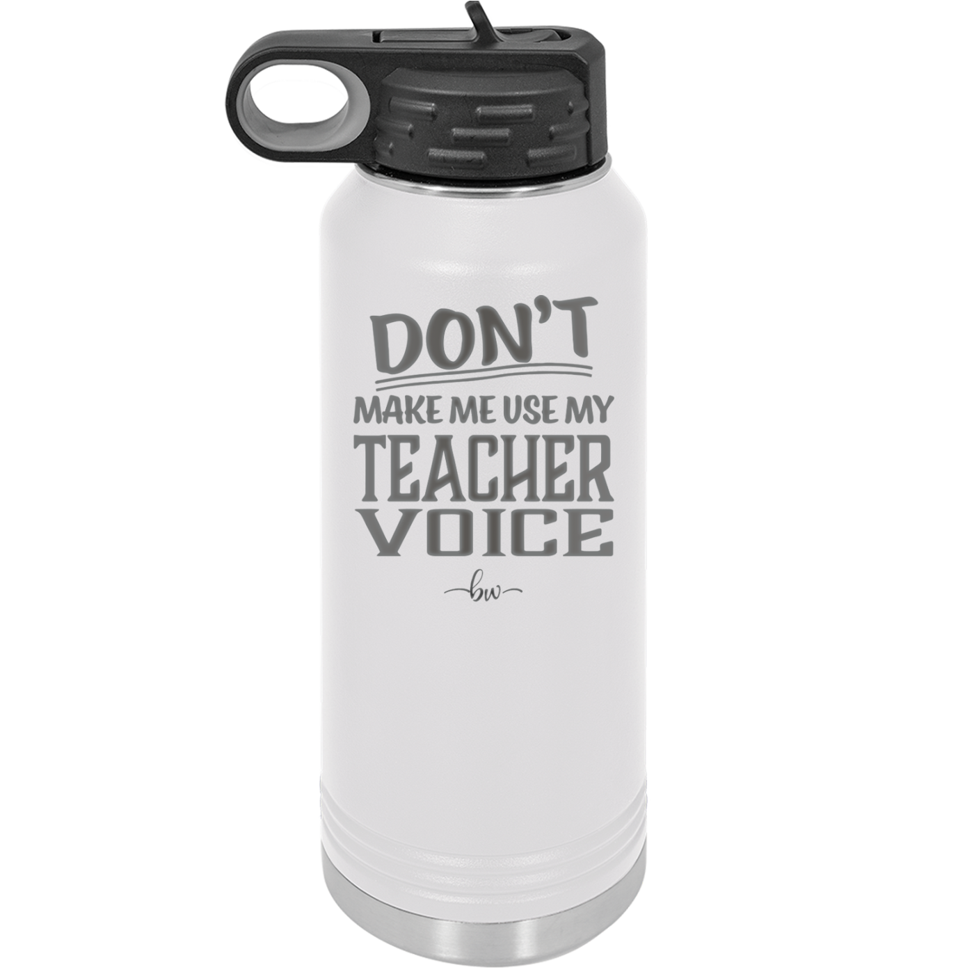 Don't Make Me Use My Teacher Voice - Laser Engraved Stainless Steel Drinkware - 1537 -