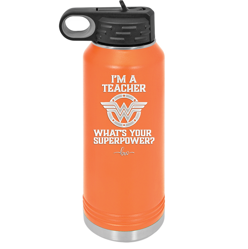 I'm a Teacher, what is Your Superpower? Wonder Woman - Laser Engraved Stainless Steel Drinkware - 1560 -