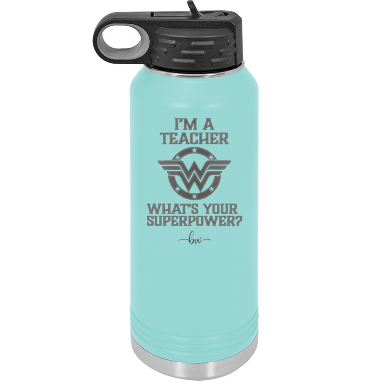 I'm a Teacher, what is Your Superpower? Wonder Woman - Laser Engraved Stainless Steel Drinkware - 1560 -
