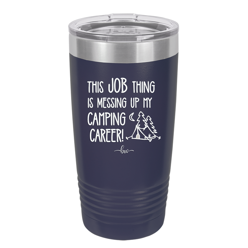 This Job Thing is Messing Up My Camping Career - Laser Engraved Stainless Steel Drinkware - 1564 -