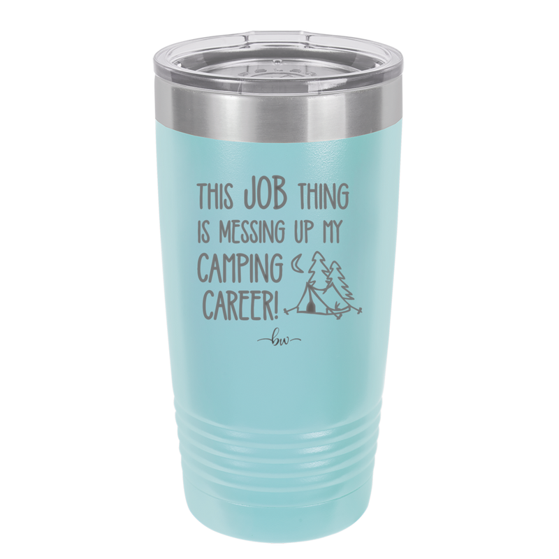 This Job Thing is Messing Up My Camping Career - Laser Engraved Stainless Steel Drinkware - 1564 -