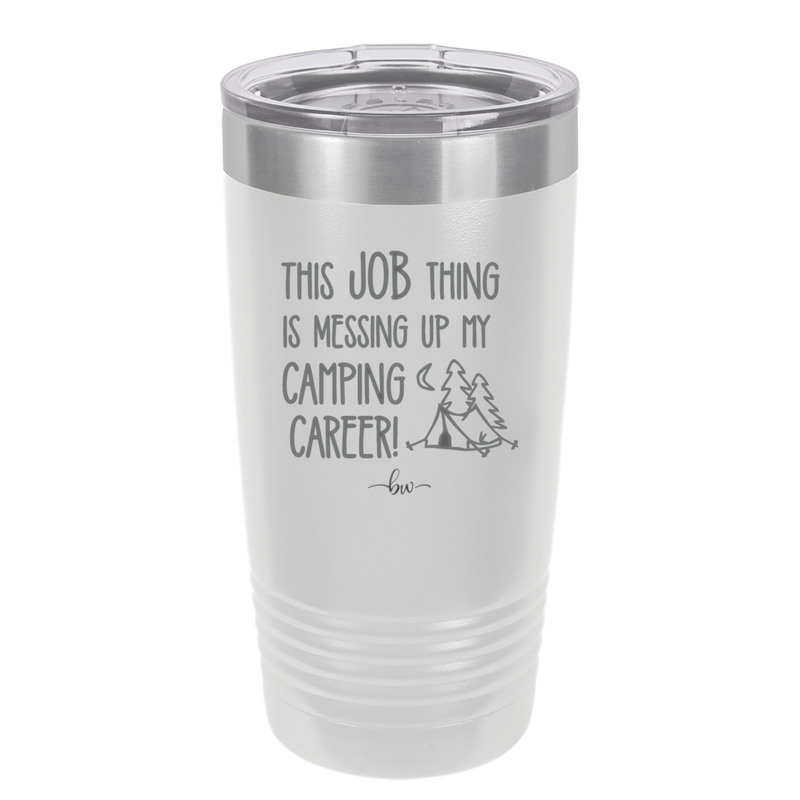 This Job Thing is Messing Up My Camping Career - Laser Engraved Stainless Steel Drinkware - 1564 -