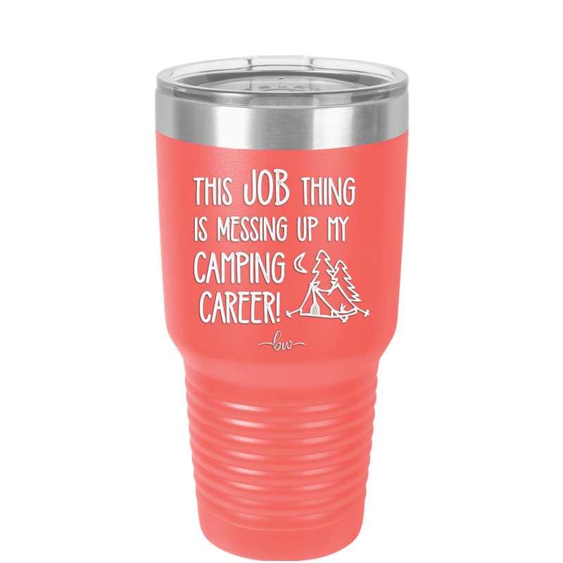 This Job Thing is Messing Up My Camping Career - Laser Engraved Stainless Steel Drinkware - 1564 -