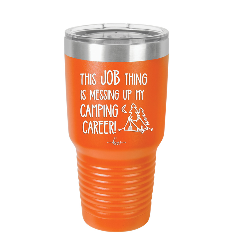 This Job Thing is Messing Up My Camping Career - Laser Engraved Stainless Steel Drinkware - 1564 -
