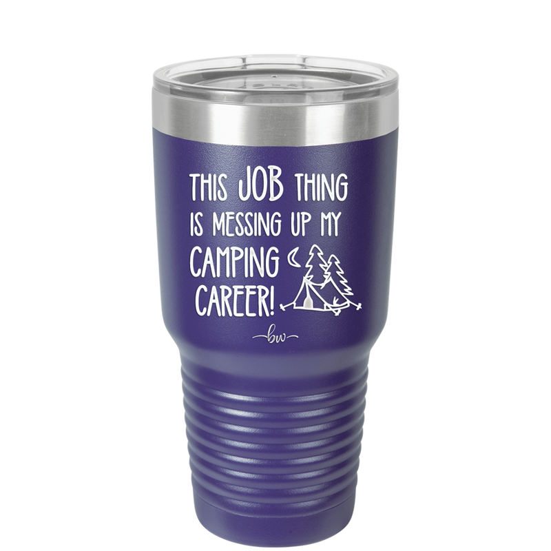 This Job Thing is Messing Up My Camping Career - Laser Engraved Stainless Steel Drinkware - 1564 -