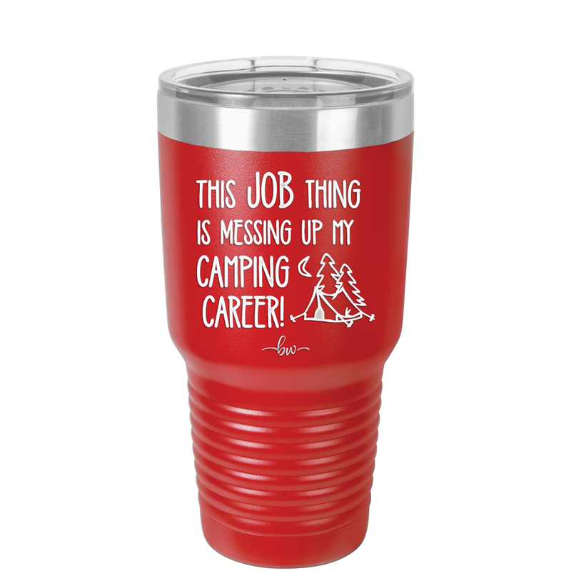 This Job Thing is Messing Up My Camping Career - Laser Engraved Stainless Steel Drinkware - 1564 -