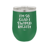 I'm So Glad I Swiped Right - Laser Engraved Stainless Steel Drinkware - 1565 -