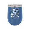 I'm So Glad I Swiped Right - Laser Engraved Stainless Steel Drinkware - 1565 -