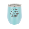 I'm So Glad I Swiped Right - Laser Engraved Stainless Steel Drinkware - 1565 -