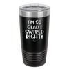 I'm So Glad I Swiped Right - Laser Engraved Stainless Steel Drinkware - 1565 -