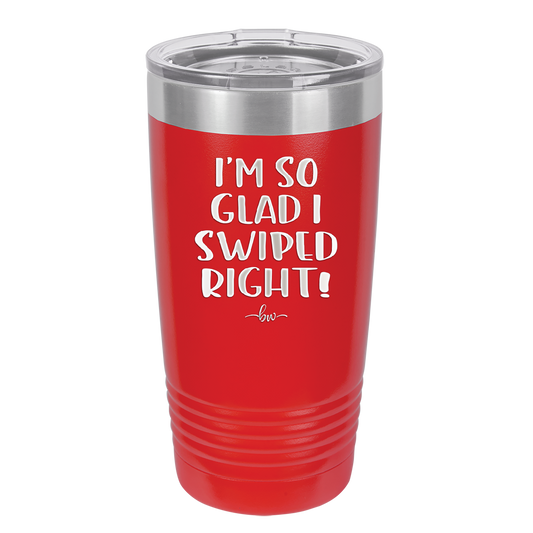 I'm So Glad I Swiped Right - Laser Engraved Stainless Steel Drinkware - 1565 -