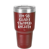 I'm So Glad I Swiped Right - Laser Engraved Stainless Steel Drinkware - 1565 -
