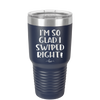 I'm So Glad I Swiped Right - Laser Engraved Stainless Steel Drinkware - 1565 -