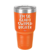 I'm So Glad I Swiped Right - Laser Engraved Stainless Steel Drinkware - 1565 -