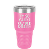 I'm So Glad I Swiped Right - Laser Engraved Stainless Steel Drinkware - 1565 -