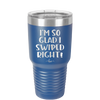 I'm So Glad I Swiped Right - Laser Engraved Stainless Steel Drinkware - 1565 -