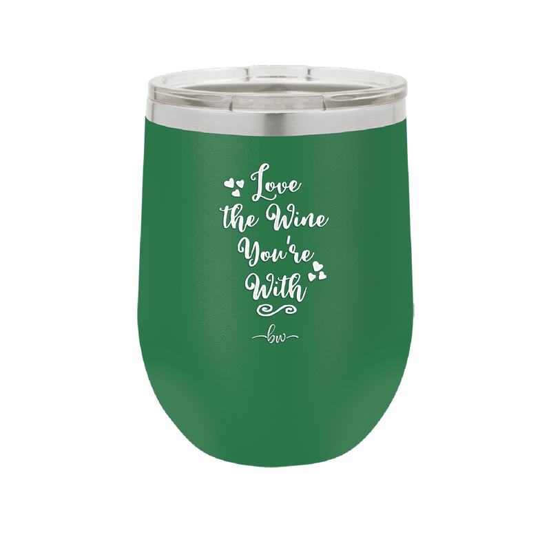 Love the Wine You're With - Laser Engraved Stainless Steel Drinkware - 1568 -