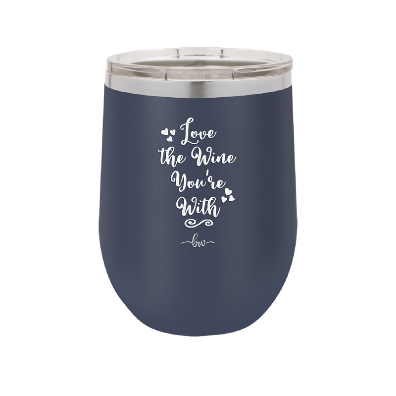 Love the Wine You're With - Laser Engraved Stainless Steel Drinkware - 1568 -