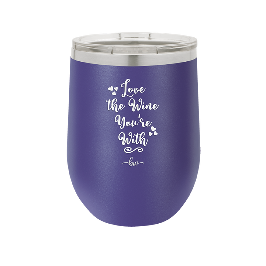 Love the Wine You're With - Laser Engraved Stainless Steel Drinkware - 1568 -