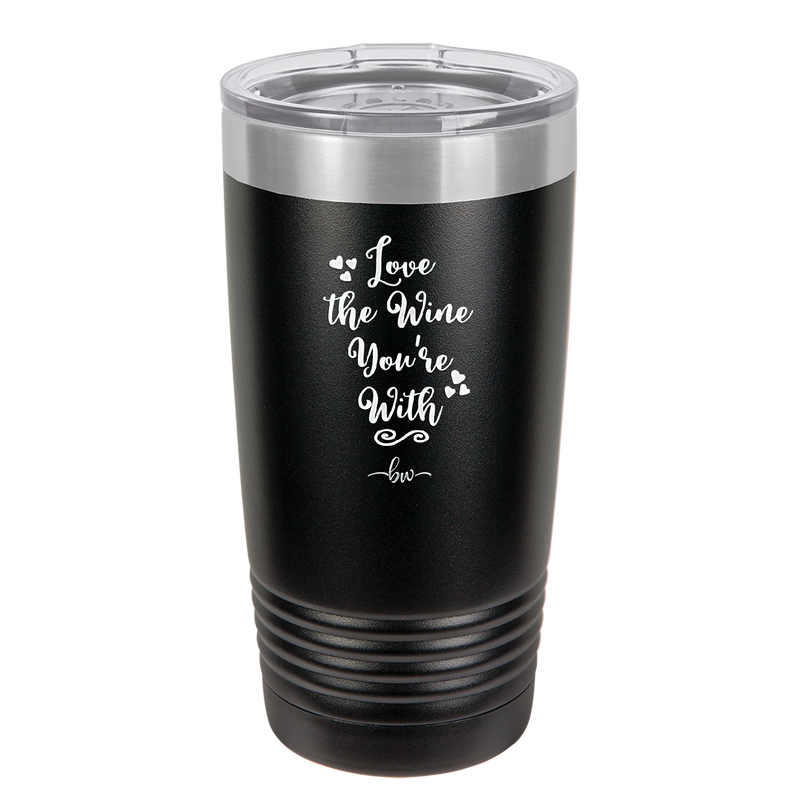 Love the Wine You're With - Laser Engraved Stainless Steel Drinkware - 1568 -