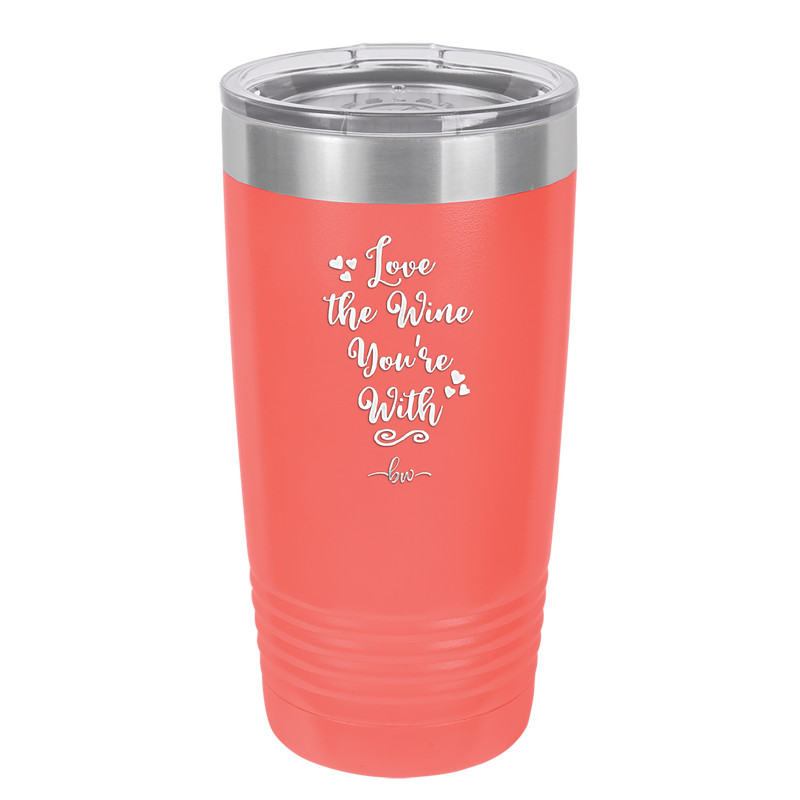 Love the Wine You're With - Laser Engraved Stainless Steel Drinkware - 1568 -