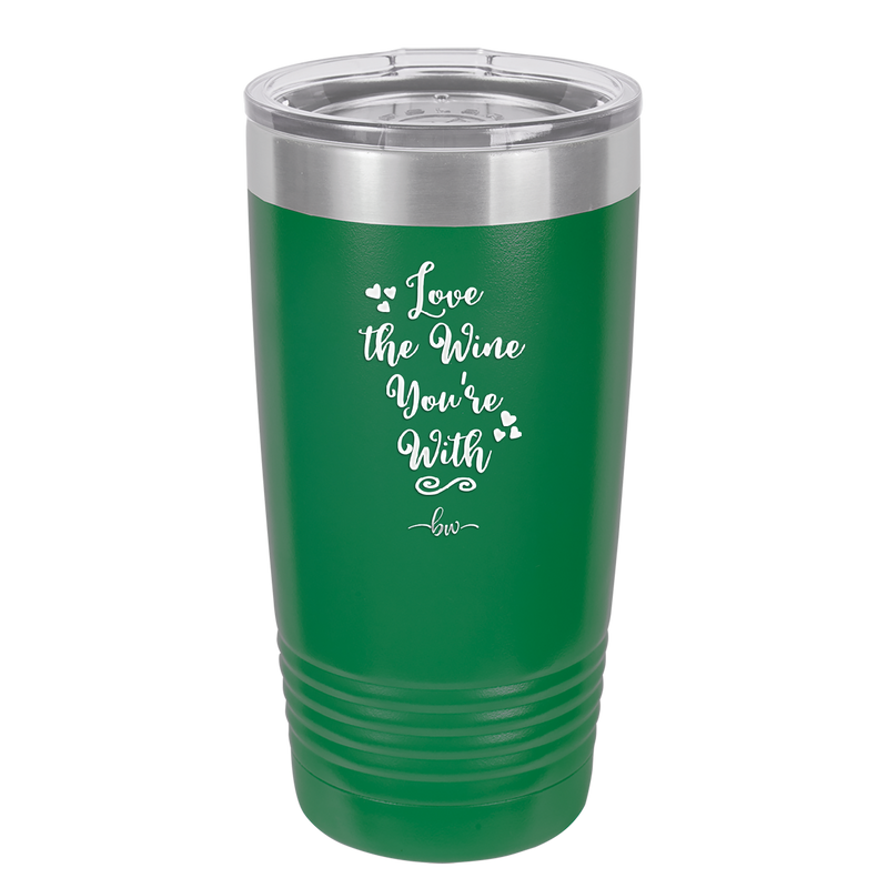Love the Wine You're With - Laser Engraved Stainless Steel Drinkware - 1568 -