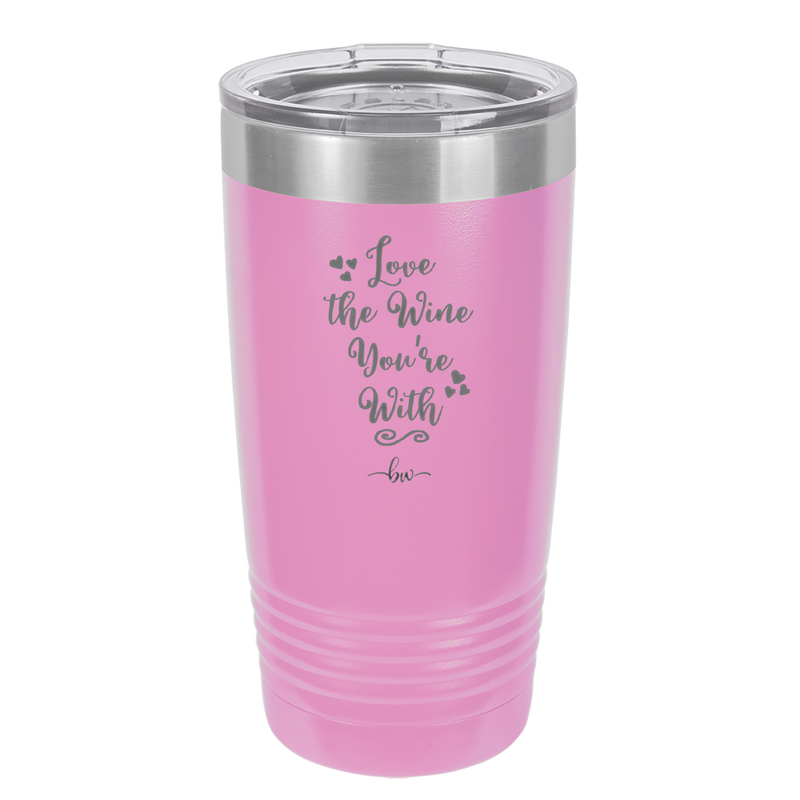 Love the Wine You're With - Laser Engraved Stainless Steel Drinkware - 1568 -