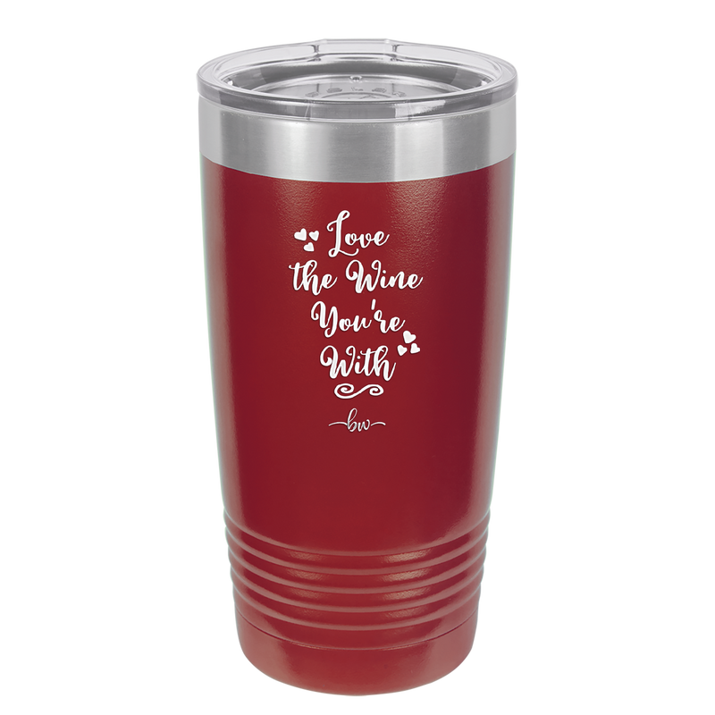 Love the Wine You're With - Laser Engraved Stainless Steel Drinkware - 1568 -