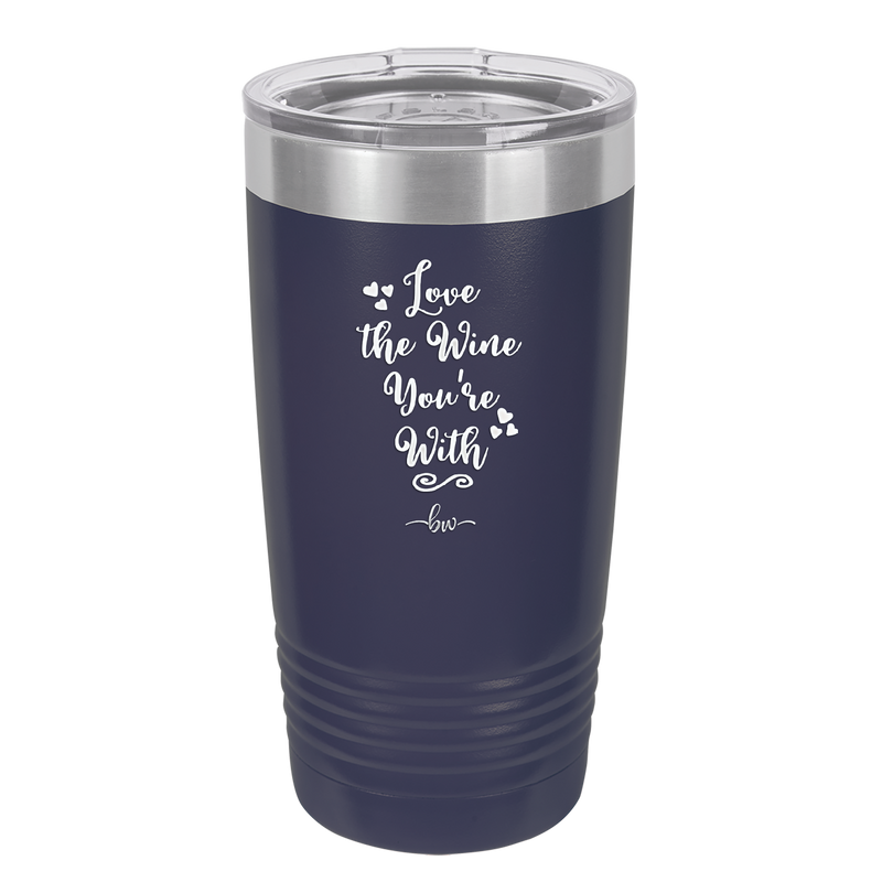Love the Wine You're With - Laser Engraved Stainless Steel Drinkware - 1568 -