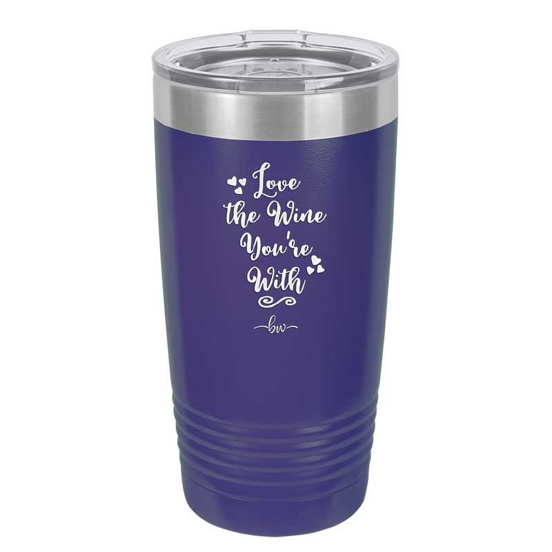 Love the Wine You're With - Laser Engraved Stainless Steel Drinkware - 1568 -