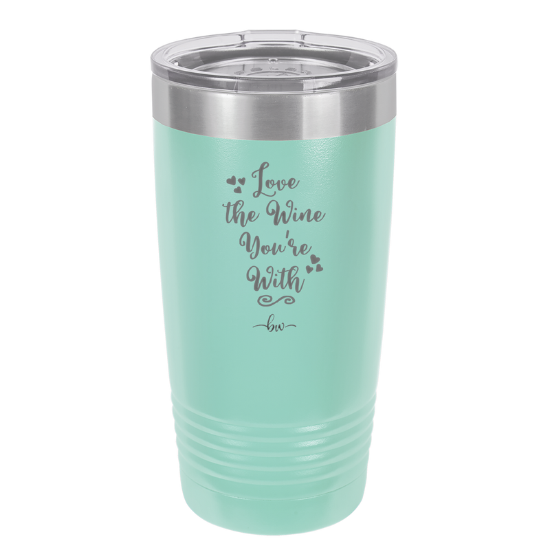 Love the Wine You're With - Laser Engraved Stainless Steel Drinkware - 1568 -